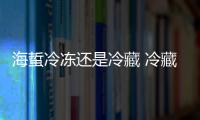 海蜇冷凍還是冷藏 冷藏冷凍時間過長（口感會變差）