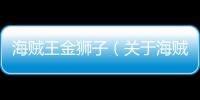 海賊王金獅子（關于海賊王金獅子的基本情況說明介紹）