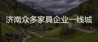 濟南眾多家具企業(yè)一線城市開專賣店