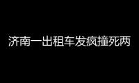 濟南一出租車發瘋撞死兩路人