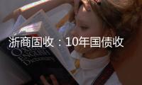 浙商固收：10年國(guó)債收益率或在2.10%