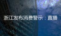 浙江發布消費警示：直播培訓需理性 仔細甄別防掉坑