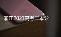 浙江2021高考二本分?jǐn)?shù)線預(yù)計（2021浙江省本科線最低多少分）