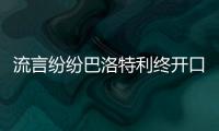 流言紛紛巴洛特利終開口 拒絕確定未來另有原因