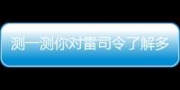 測一測你對雷司令了解多少