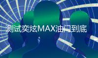 測試奕炫MAX油門到底 這個“奶爸”有驚喜