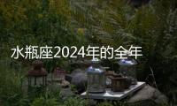 水瓶座2024年的全年運勢 水瓶座2024年的全年運勢最新