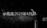 水瓶座2023年4月財(cái)富運(yùn)勢 2023年4月水瓶座財(cái)富運(yùn)程詳解