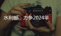 水利部：力爭2024年非常規水年利用量超180億立方米