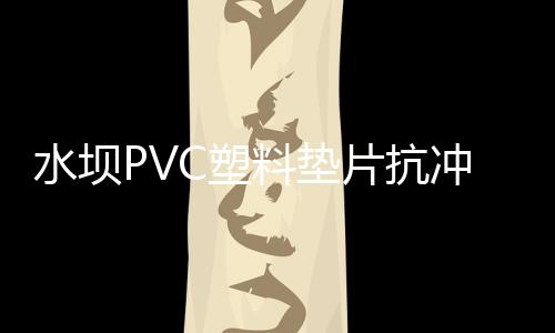 水壩PVC塑料墊片抗沖擊性好