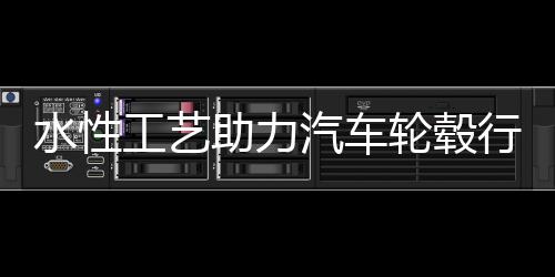 水性工藝助力汽車輪轂行業綠色發展!