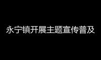 永寧鎮開展主題宣傳普及托育服務政策