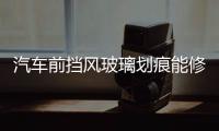 汽車前擋風玻璃劃痕能修復嗎  汽車前擋風玻璃劃痕修復步驟,行業資訊