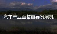 汽車產業面臨重要發展機遇期