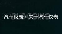 汽車儀表（關于汽車儀表的基本情況說明介紹）