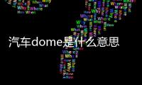 汽車dome是什么意思（dome是什么意思）