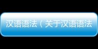 漢語語法（關于漢語語法的基本情況說明介紹）