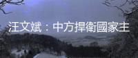 汪文斌：中方捍衛國家主權和領土完整的決心堅定不移　奉勸美方不要誤判