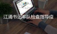 江涌書記率隊檢查指導疫情防控工作