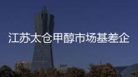 江蘇太倉甲醇市場基差企穩，整體氣氛一般