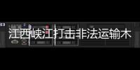 江西峽江打擊非法運輸木材行為\2020年全省林業總產值突破3500億元