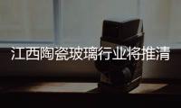 江西陶瓷玻璃行業(yè)將推清潔生產(chǎn),行業(yè)資訊