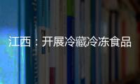 江西：開展冷藏冷凍食品經營質量安全監督檢查