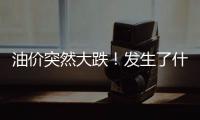 油價突然大跌！發(fā)生了什么
