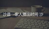 沙縣一家人播出時間 沙縣一家人劇情簡介