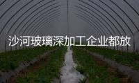 沙河玻璃深加工企業都放假了，是時候該思考這些問題了！,行業資訊