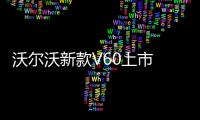 沃爾沃新款V60上市 30.43萬起/全系混動