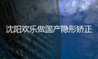 沈陽歡樂做國產隱形矯正價格15800元起,沈河/和平分院可參加