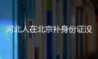 河北人在北京補身份證沒有戶口本能補嗎？