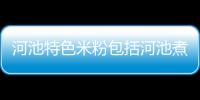 河池特色米粉包括河池煮粉小哥的具體內容