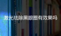 激光祛除黑眼圈有效果嗎？激光祛除黑眼圈間隔多久一次？