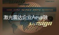 激光雷達企業Aeva融資2億美元 即將上市