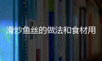 滑炒魚絲的做法和食材用料及健康功效