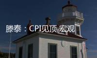 滕泰：CPI見頂 宏觀經濟出現“軟著陸”