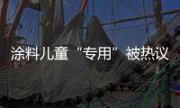 涂料兒童“專用”被熱議 標(biāo)準(zhǔn)何時出臺？