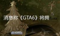 消息稱《GTA6》將擁有單人劇情DLC圍繞新地圖展開