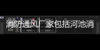 消防通風廠家包括河池消防通風管道生產商的具體內容