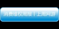 消費維權周報丨上周網游投訴增多，涉未成年充值、誘導消費等