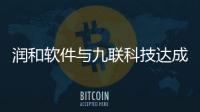 潤和軟件與九聯科技達成戰略合作