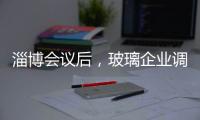 淄博會議后，玻璃企業調漲步伐或將加快,行業資訊