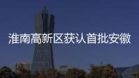 淮南高新區獲認首批安徽省制造業數字化轉型示范園區