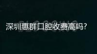 深圳惠群口腔收費高嗎?不高,時代天使隱形矯正價格才2萬+