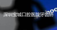 深圳寶城口腔醫院牙齒矯正價格表全解析：隱形矯正、傳統矯正任你選