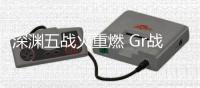 深淵五戰(zhàn)火重燃 Gr戰(zhàn)隊(duì)首戰(zhàn)迎勁敵