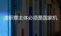 瀆職罪主體必須是國家機關人員（瀆職罪主體）