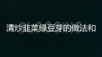 清炒韭菜綠豆芽的做法和食材用料及健康功效